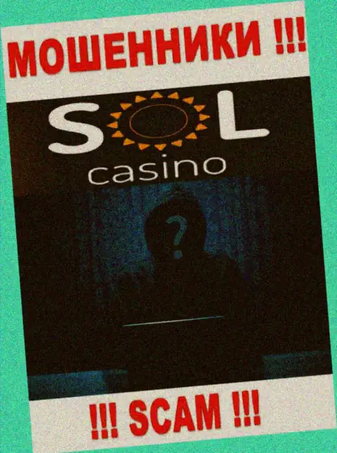 На сайте компании Sol Casino не написано ни единого слова о их прямом руководстве - это МОШЕННИКИ !!!