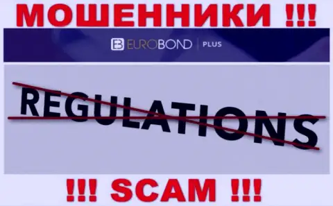 Регулятора у компании EuroBond Plus нет ! Не стоит доверять указанным интернет-аферистам денежные средства !