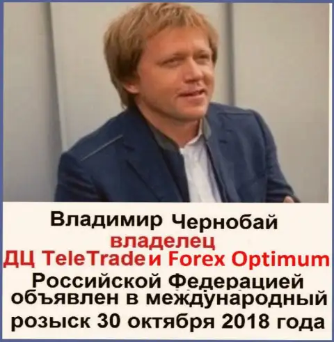 Владимир Чернобай - это лохотронщик, владелец Форекс дилинговых центров TeleTrade и ForexOptimum, находящийся в международном розыске с 30 октября 2018 года